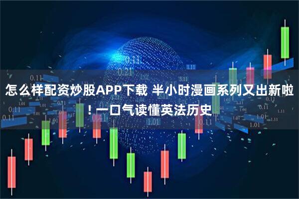 怎么样配资炒股APP下载 半小时漫画系列又出新啦! 一口气读懂英法历史